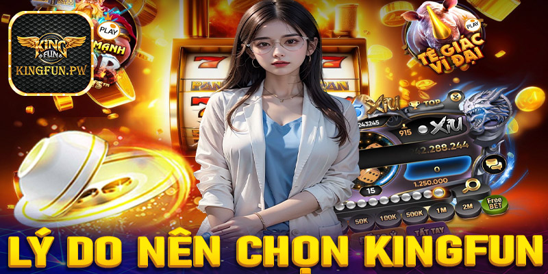 Lý do nên chọn Kingfun