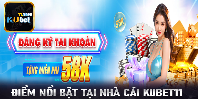 Đặc điểm nổi bật của Kubet11